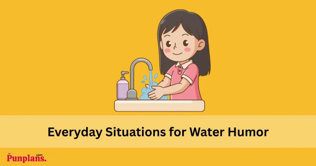 Everyday Situations For Water Humor