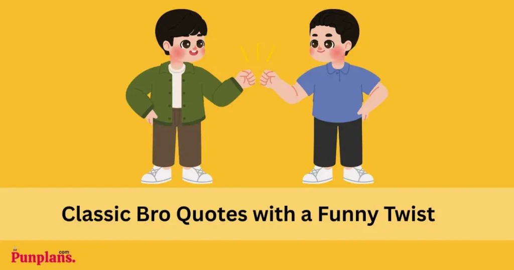 Classic Bro Quotes With A Funny Twist