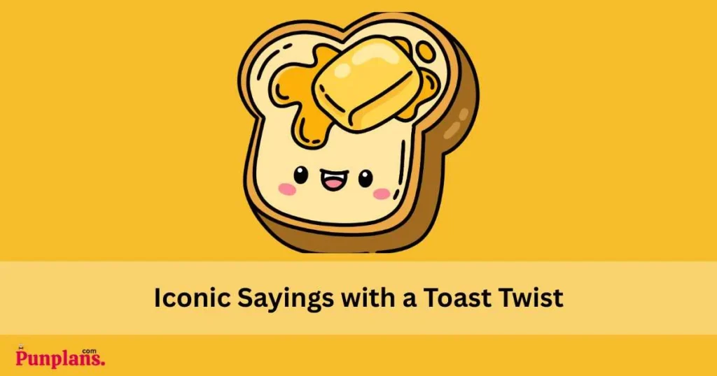 Iconic Sayings With A Toast Twist